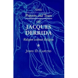 The Prayers and Tears of Jacques Derrida: Religion Without Religion