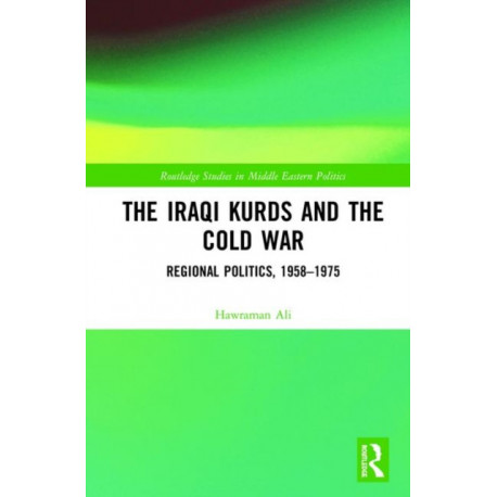 The Iraqi Kurds and the Cold War: Regional Politics, 1958–1975