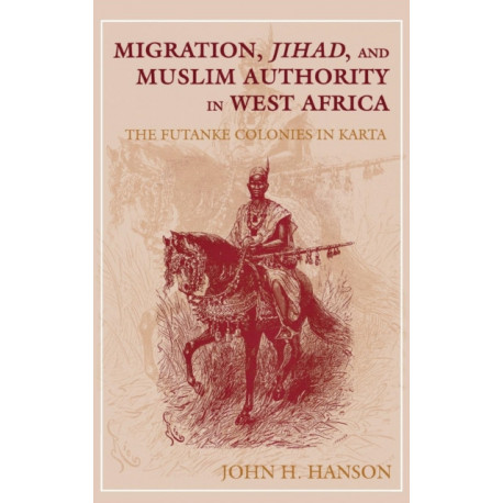Migration, Jihad, and Muslim Authority in West Africa: The Futanke Colonies in Karta
