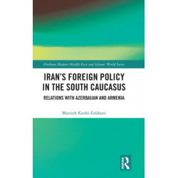Iran's Foreign Policy in the South Caucasus: Relations with Azerbaijan and Armenia