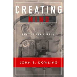Creating Mind: How the Brain Works