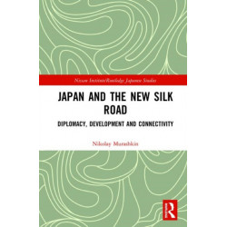 Japan and the New Silk Road: Diplomacy, Development and Connectivity