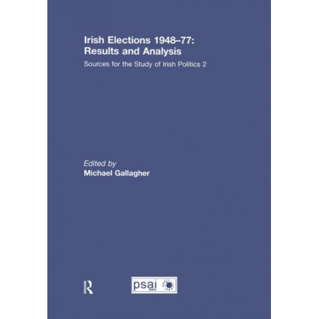 Irish Elections 1948-77: Results and Analysis: Sources for the Study of Irish Politics 2