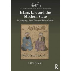 Islam, Law and the Modern State: (Re)imagining Liberal Theory in Muslim Contexts