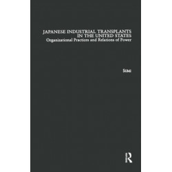 Japanese Industrial Transplants in the United States: Organizational Practices and Relations of Power