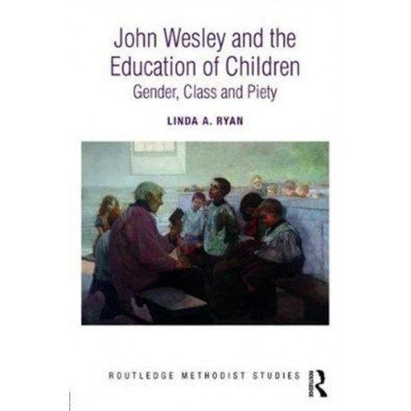 John Wesley and the Education of Children: Gender, Class and Piety