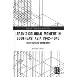 Japan’s Colonial Moment in Southeast Asia 1942-1945: The Occupiers’ Experience