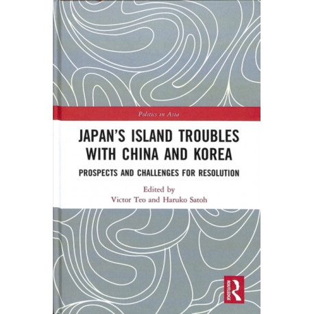 Japan’s Island Troubles with China and Korea: Prospects and Challenges for Resolution