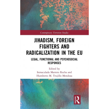 Jihadism, Foreign Fighters and Radicalization in the EU: Legal, Functional and Psychosocial Responses