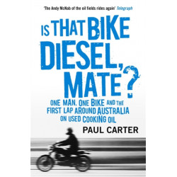Is that Bike Diesel, Mate?: One Man, One Bike, and the First Lap Around Australia on Used Cooking Oil