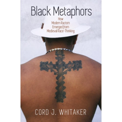 Black Metaphors: How Modern Racism Emerged from Medieval Race-Thinking