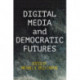 Digital Media and Democratic Futures