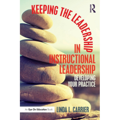 Keeping the Leadership in Instructional Leadership: Developing Your Practice