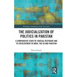 The Judicialization of Politics in Pakistan: A Comparative Study of Judicial Restraint and its Development in India, the US and Pakistan
