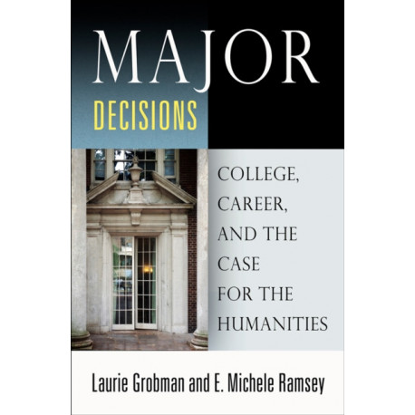 Major Decisions: College, Career, and the Case for the Humanities