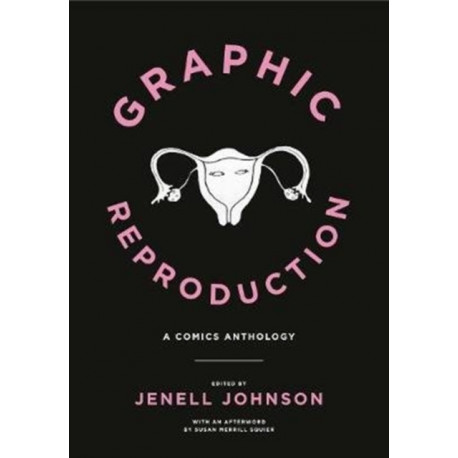 Graphic Reproduction: A Comics Anthology