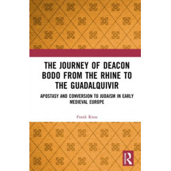 The Journey of Deacon Bodo from the Rhine to the Guadalquivir: Apostasy and Conversion to Judaism in Early Medieval Europe