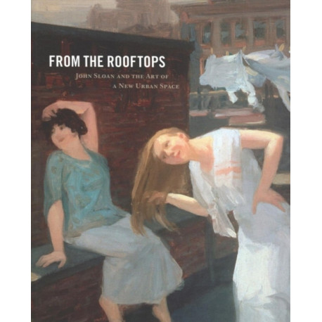 From the Rooftops: John Sloan and the Art of a New Urban Space