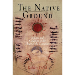 The Native Ground: Indians and Colonists in the Heart of the Continent