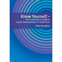 Know Yourself: The Individual's Guide to Career Development in Healthcare
