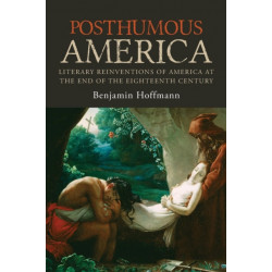 Posthumous America: Literary Reinventions of America at the End of the Eighteenth Century