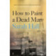 How to Paint a Dead Man: Longlisted for the Booker Prize
