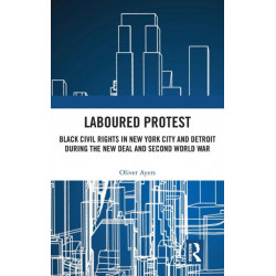 Laboured Protest: Black Civil Rights in New York City and Detroit During the New Deal and Second World War