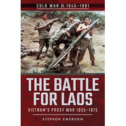 The Battle for Laos: Vietnam's Proxy War, 1955-1975