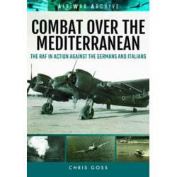 Combat Over the Mediterranean: The RAF in Action Against the Germans and Italians Through Rare Archive Photographs
