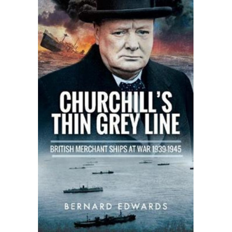 Churchill's Thin Grey Line: British Merchant Ships at War 1939-1945