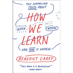 How We Learn: The Surprising Truth About When, Where, and Why It Happens