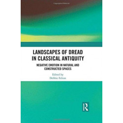 Landscapes of Dread in Classical Antiquity: Negative Emotion in Natural and Constructed Spaces