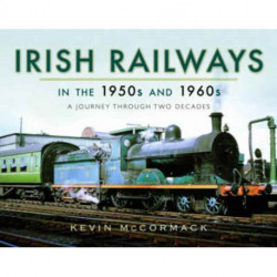 Irish Railways in the 1950s and 1960s: A Journey Through Two Decades