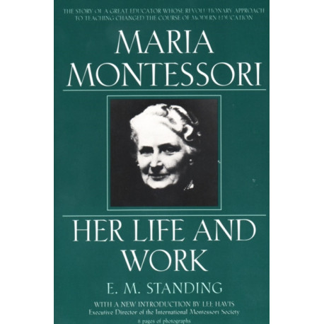 Maria Montessori: Her Life and Work