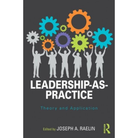 Leadership-as-Practice: Theory and Application