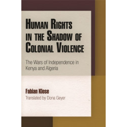 Human Rights in the Shadow of Colonial Violence: The Wars of Independence in Kenya and Algeria