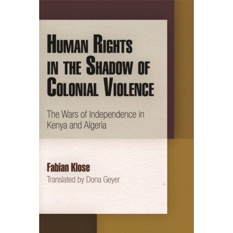 Human Rights in the Shadow of Colonial Violence: The Wars of Independence in Kenya and Algeria