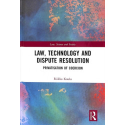 Law, Technology and Dispute Resolution: The Privatisation of Coercion