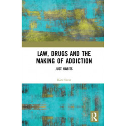 Law, Drugs and the Making of Addiction: Just Habits