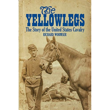 The Yellowlegs: The Story of the United States Cavalry