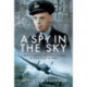 A Spy in the Sky: A Photographic Reconnaissance Spitfire Pilot in WWII