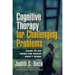 Cognitive Therapy for Challenging Problems: What to Do When the Basics Don't Work