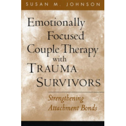 Emotionally Focused Couple Therapy with Trauma Survivors: Strengthening Attachment Bonds