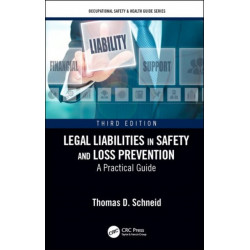 Legal Liabilities in Safety and Loss Prevention: A Practical Guide, Third Edition