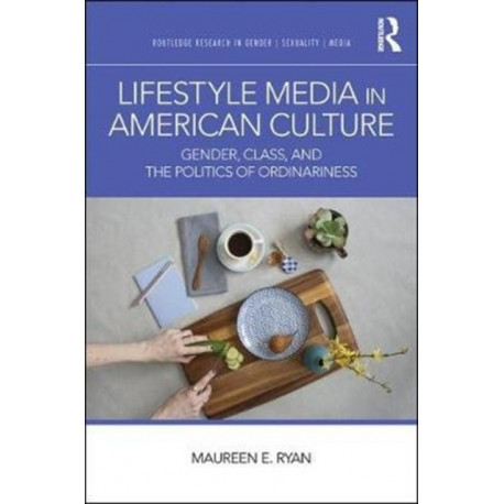 Lifestyle Media in American Culture: Gender, Class, and the Politics of Ordinariness