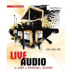 Live Audio: The Art of Mixing a Show: The Art of Mixing a Show