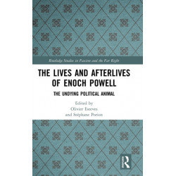 The Lives and Afterlives of Enoch Powell: The Undying Political Animal