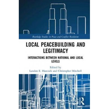 Local Peacebuilding and Legitimacy: Interactions between National and Local Levels