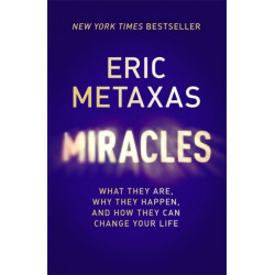 Miracles: What They Are, Why They Happen, and How They Can Change Your Life
