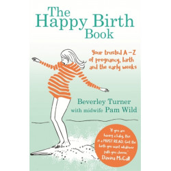 The Happy Birth Book: Your trusted A-Z of pregnancy, birth and the early weeks